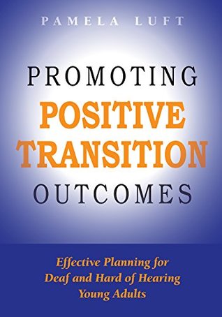 Promoting Positive Transition Outcomes: Effective Planning for Deaf and Hard of Hearing Young Adults (Deaf Education Series Book 4) (Volume 4)