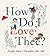 How Do I Love Thee?