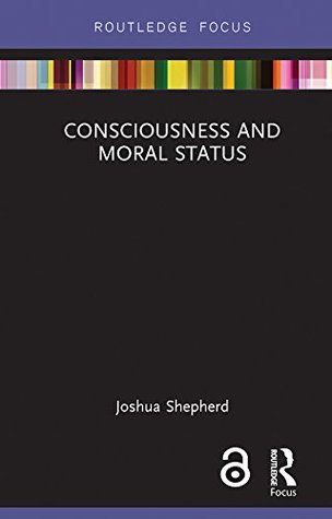 Consciousness and Moral Status (Routledge Focus on Philosophy)