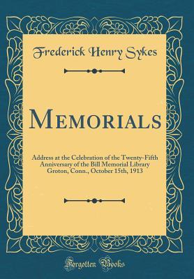Memorials: Address at the Celebration of the Twenty-Fifth Anniversary of the Bill Memorial Library Groton, Conn., October 15th, 1913 (Classic Reprint)