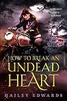 How to Break an Undead Heart by Hailey Edwards
