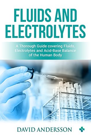 Fluids and Electrolytes: A Thorough Guide covering Fluids, Electrolytes and Acid-Base Balance of the Human Body