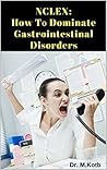 NCLEX: How Tо Dominate Gastrointestinal Disorders +105 must know mistakes in Nurѕіng Practice and Rationales to Pаѕs NCLEX Thе Fаѕt & Eаѕу Wау on the first try - Save 100’ѕ оf hours in Nurѕіng Review