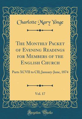 The Monthly Packet of Evening Readings for Members of the English Church, Vol. 17: Parts XCVII to CII; January-June, 1874 (Classic Reprint)