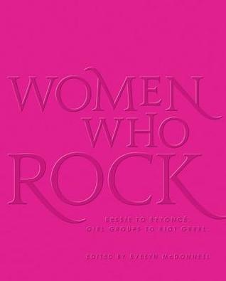 Women Who Rock: Bessie to Beyoncé, Girl Groups to Riot Grrrl (Kindle Edition)