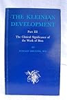 Kleinian Development: The Clinical Significance of the Work of Bion Pt. 3 (The Roland Harris Educational Trust library) Kleinian Development: The Clinical Significance of the Work of Bion Pt. 3 (The Roland Harris Educational Trust library)