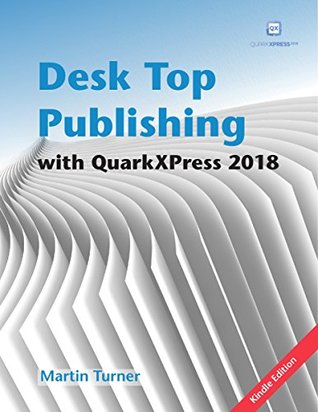 Desk Top Publishing with QuarkXPress 2018: Making the most of the world's most powerful layout application (Kindle Edition)