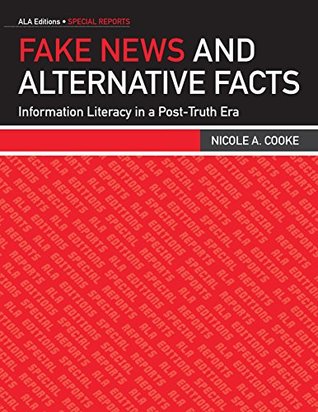 Fake News and Alternative Facts: Information Literacy in a Post-Truth Era (ALA Special Report)
