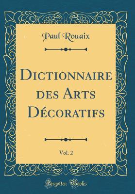 Dictionnaire des Arts Décoratifs, Vol. 2 (Classic Reprint)
