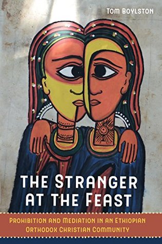 The Stranger at the Feast: Prohibition and Mediation in an Ethiopian Orthodox Christian Community (Kindle Edition)
