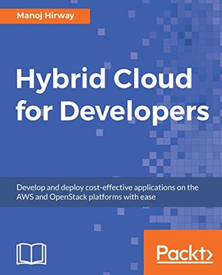 Hybrid Cloud for Developers: Develop and deploy cost-effective applications on the AWS and OpenStack platforms with ease (Kindle Edition)