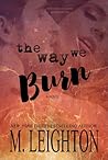 The Way We Burn by M. Leighton