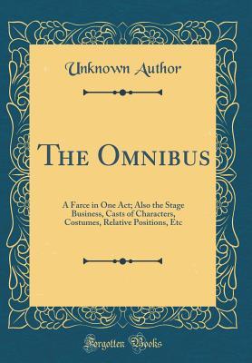 The Omnibus: A Farce in One Act; Also the Stage Business, Casts of Characters, Costumes, Relative Positions, Etc (Classic Reprint)