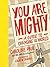 You Are Mighty: A Guide to Changing the World