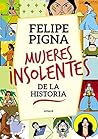 Mujeres insolentes de la historia by Felipe Pigna