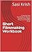Short Filmmaking Workbook: A Step-By-Step Workbook on How to Convert Your Vague Story to a Complete Script