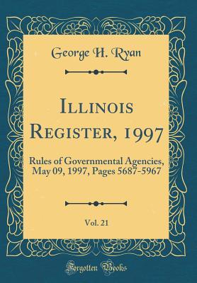 Illinois Register, 1997, Vol. 21: Rules of Governmental Agencies, May 09, 1997, Pages 5687-5967 (Classic Reprint)