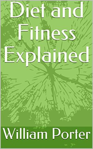 Diet and Fitness Explained (William Porter's 'Explained')