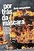 Por trás da máscara: Do passe livre aos black blocs, as manifestações que tomaram as ruas do Brasil (Portuguese Edition)