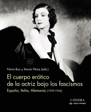 El cuerpo erótico de la actriz bajo los fascismos: España, Italia, Alemania (1939-1945)