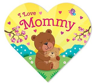 I Love Mommy-Adorable Animals Illustrate the Special Bond between Mommy and Child in this Heart-Shaped Board Book (Board Book)