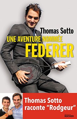 Une aventure nommée Federer: Thomas Sotto raconte "Rodgeur" (French Edition)
