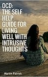 OCD: The Self Help Guide to Overcoming Intrusive Thoughts: (Anxiety, Depression, Self Esteem, Social Anxiety, Self Help, Phobia, Panic, Stress, Overcome) ... Management, CBT, Mindfulness, Stress)