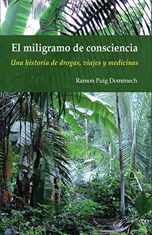 El miligramo de consciencia: Una historia de drogas, viajes y medicinas (Spanish Edition)