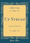 Up Stream: A Drama in Three Acts (Classic Reprint)