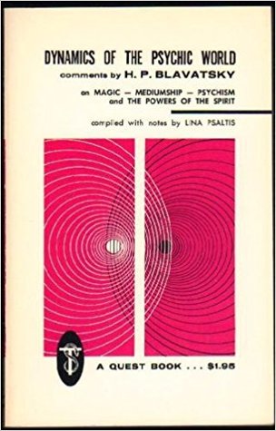 Dynamics of the Psychic World: Comments by H.P. Blavatsky on Magic, Mediumship, Psychism and the Powers of the Spirit (Quest Book Original)