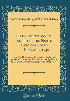 Sixty-Eighth Annual Report of the North Carolina Board of Pharmacy, 1949: Also List Registered Pharmacists, Registered Assistant Pharmacists, ... Registered Drug Stores (Classic Reprint)