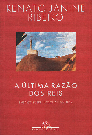 A última razão dos reis: ensaios sobre filosofia e política