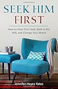 Seek Him First: How to Hear from God, Walk in His Will, and Change Your World 