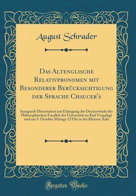 Das Altenglische Relativpronomen mit Besonderer Ber?cksichtigung der Sprache Chaucer's: Inaugural-Dissertation zur Erlangung der Doctorw?rde der Philosophischen Facult?t der Universit?t zu Kiel Vo