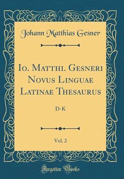Io. Matthi. Gesneri Novus Linguae Latinae Thesaurus, Vol. 2: D-K (Classic Reprint)