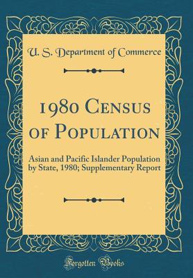 1980 Census of Population: Asian and Pacific Islander Population by State, 1980; Supplementary Report (Classic Reprint)