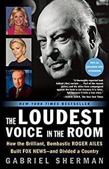 The Loudest Voice in the Room: How Roger Ailes and Fox News Remade American Politics