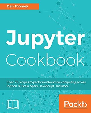 Jupyter Cookbook: Over 75 recipes to perform interactive computing across Python, R, Scala, Spark, JavaScript, and more (Kindle Edition)