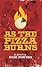 As the Pizza Burns