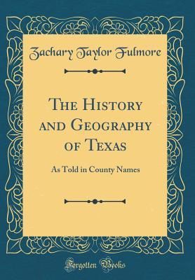 The History and Geography of Texas: As Told in County Names (Classic Reprint)