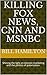 Killing Fox News, CNN and MSNBC by Bill Hamilton