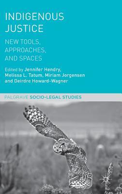 Indigenous Justice: New Tools, Approaches, and Spaces (Palgrave Socio-Legal Studies)