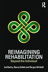 Reimagining Rehabilitation: Beyond the Individual Reimagining Rehabilitation: Beyond the Individual