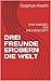 DREI FREUNDE EROBERN DIE WELT: EINE PARABEL DER FREUNDSCHAFT (German Edition)