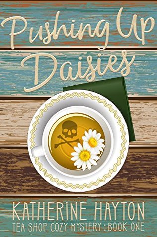 Pushing Up Daisies (Tea Shop Cozy Mystery, #1)