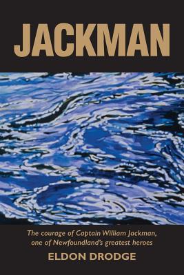 Jackman: The Courage of Captain William Jackman, One of Newfoundland's Greatest Heroes (Paperback)