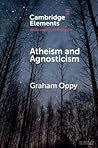 Atheism and Agnosticism (Elements in the Philosophy of Religion) Atheism and Agnosticism (Elements in the Philosophy of Religion)
