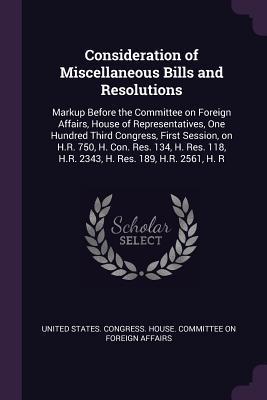 Consideration of Miscellaneous Bills and Resolutions: Markup Before the Committee on Foreign Affairs, House of Representatives, One Hundred Third ... 118, H.R. 2343, H. Res. 189, H.R. 2561, H. R