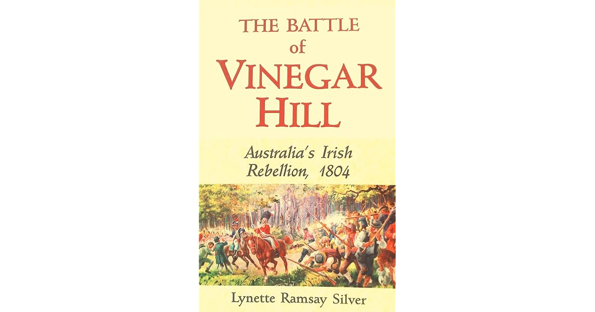 The Battle of Vinegar Hill 1804 Australia's Irish Rebellion by Ramsay Silver