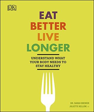 Eat Better, Live Longer: Understand What Your Body Needs to Stay Healthy (Kindle Edition)